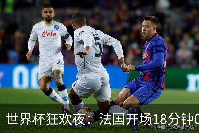 世界杯狂欢夜：法国开场18分钟0-2，创下2大耻辱，英格兰夺季军稳了