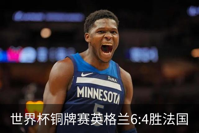 世界杯铜牌赛英格兰6:4胜法国