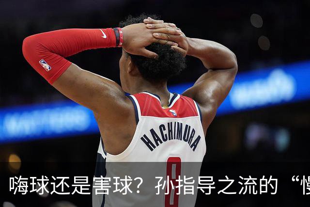 嗨球还是害球？孙指导之流的“慢养”青训正在耽误中国足球少年！