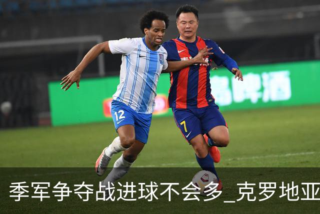 季军争夺战进球不会多 克罗地亚领先半个身位