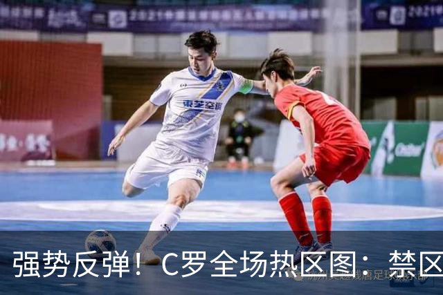 强势反弹！C罗全场热区图：禁区核心高亮，全域活跃，触球点连片