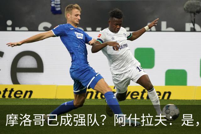 摩洛哥已成强队？阿什拉夫：是，很多人以为2022年我们只是运气好