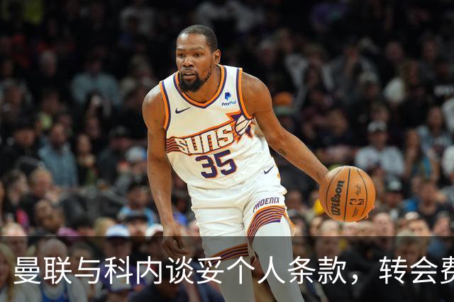曼联与科内谈妥个人条款，转会费与罗马仍有分歧