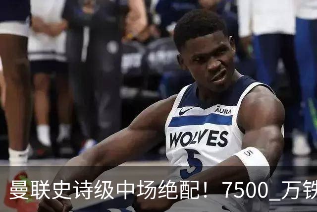 曼联史诗级中场绝配！7500 万铁腰主动示好，完美激活梅努