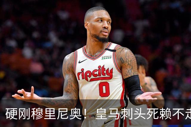 硬刚穆里尼奥！皇马刺头死赖不走！堵死伯纳乌亿元超级引援