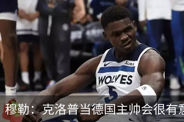 穆勒：克洛普当德国主帅会很有意思，他的职责将不止是个教练