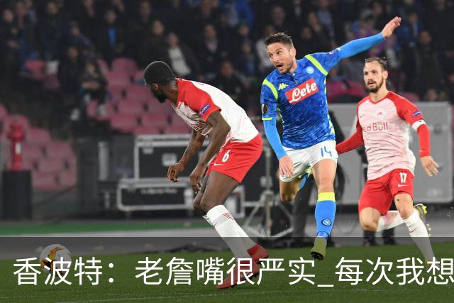 香波特：老詹嘴很严实 每次我想套话问他去哪队他都转移话题