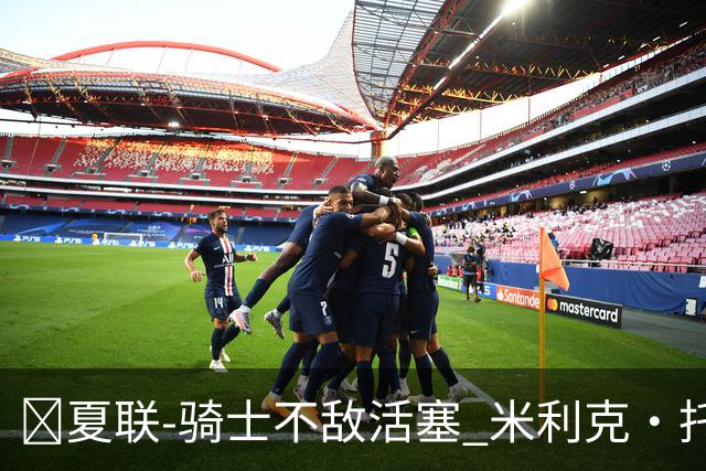 🏀夏联-骑士不敌活塞 米利克·托马斯30+7 拉尼尔25分