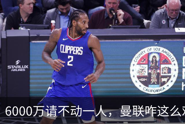 6000万请不动一人，曼联咋这么难？曼联又要开始折腾左后卫了