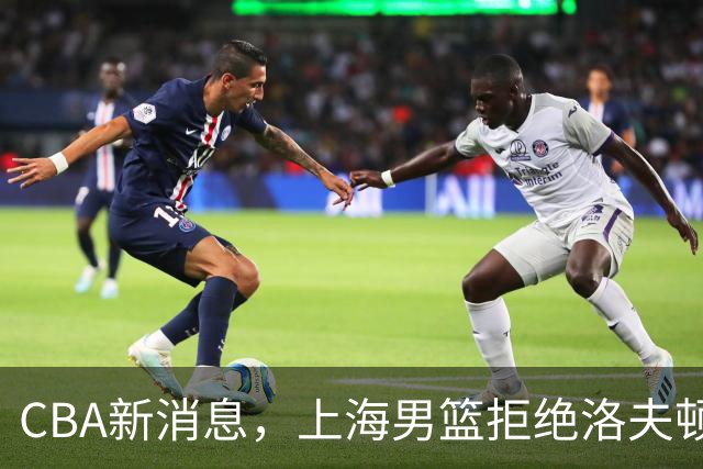 CBA新消息，上海男篮拒绝洛夫顿超200万要价，高诗岩留守山东，辽宁追新星