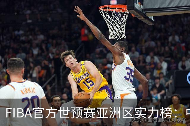 FIBA官方世预赛亚洲区实力榜：中国男篮暴跌至第八 日本升第三