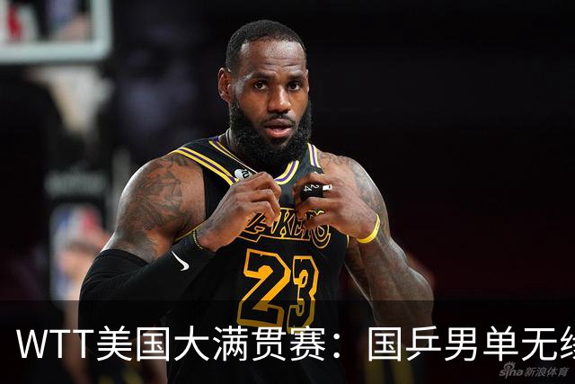 WTT美国大满贯赛：国乒男单无缘八强